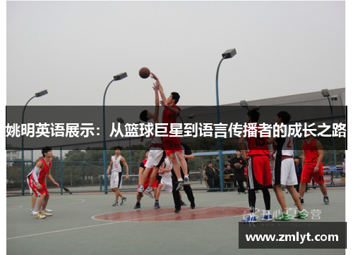 姚明英语展示：从篮球巨星到语言传播者的成长之路