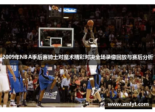 2009年NBA季后赛骑士对魔术精彩对决全场录像回放与赛后分析