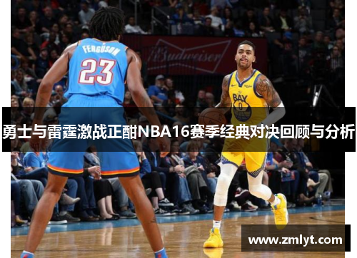 勇士与雷霆激战正酣NBA16赛季经典对决回顾与分析