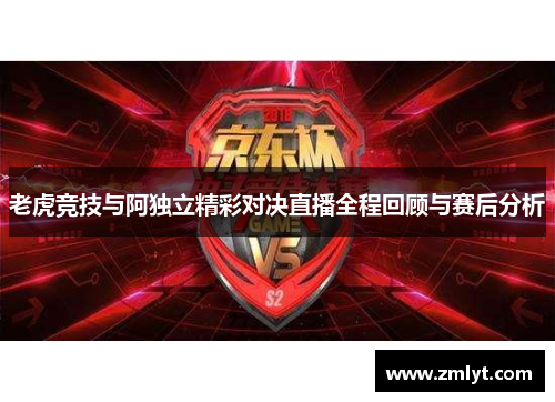 老虎竞技与阿独立精彩对决直播全程回顾与赛后分析