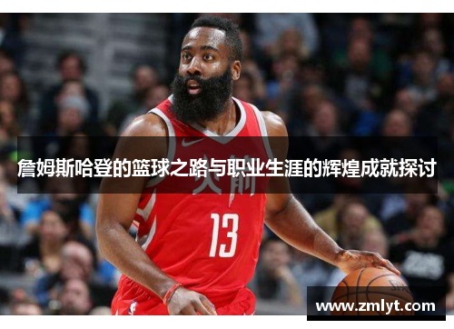 詹姆斯哈登的篮球之路与职业生涯的辉煌成就探讨